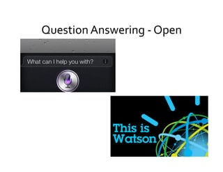 Question	
  Answering	
  -­‐	
  Open	
  
 