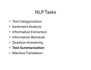 NLP	
  Tasks	
  
•  Text	
  Categorization	
  
•  Sentiment	
  Analysis	
  
•  Information	
  Extraction	
  
•  Information	
  Retrieval	
  
•  Question	
  Answering	
  
•  Text	
  Summarization	
  
•  Machine	
  Translation	
  
 
