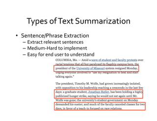 Types	
  of	
  Text	
  Summarization	
  
•  Sentence/Phrase	
  Extraction	
  
–  Extract	
  relevant	
  sentences	
  
–  Medium-­‐Hard	
  to	
  implement	
  
–  Easy	
  for	
  end	
  user	
  to	
  understand	
  
 