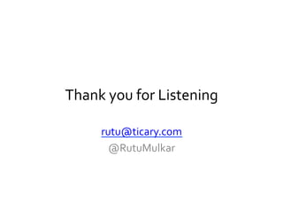Thank	
  you	
  for	
  Listening	
  
rutu@ticary.com	
  
@RutuMulkar	
  
	
  
 