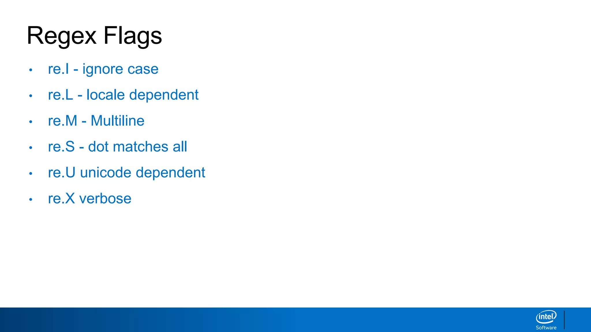 Regex Flags
• re.I - ignore case
• re.L - locale dependent
• re.M - Multiline
• re.S - dot matches all
• re.U unicode dependent
• re.X verbose
 