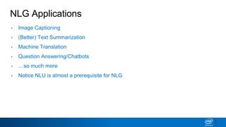 NLG Applications
• Image Captioning
• (Better) Text Summarization
• Machine Translation
• Question Answering/Chatbots
• …so much more
• Notice NLU is almost a prerequisite for NLG
 