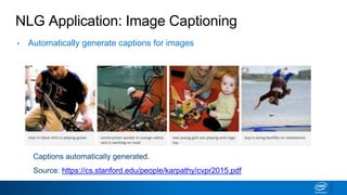 NLG Application: Image Captioning
• Automatically generate captions for images
Captions automatically generated.
Source: https://cs.stanford.edu/people/karpathy/cvpr2015.pdf
 