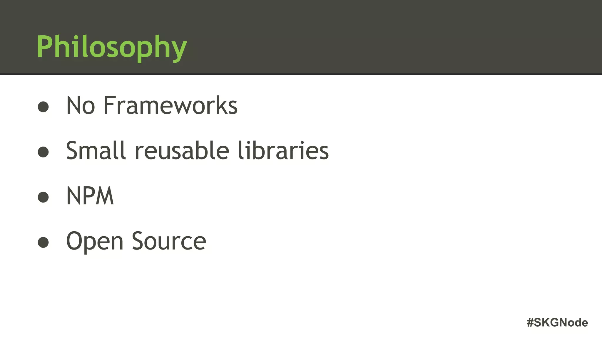 #SKGNode
Philosophy
● No Frameworks
● Small reusable libraries
● NPM
● Open Source
 