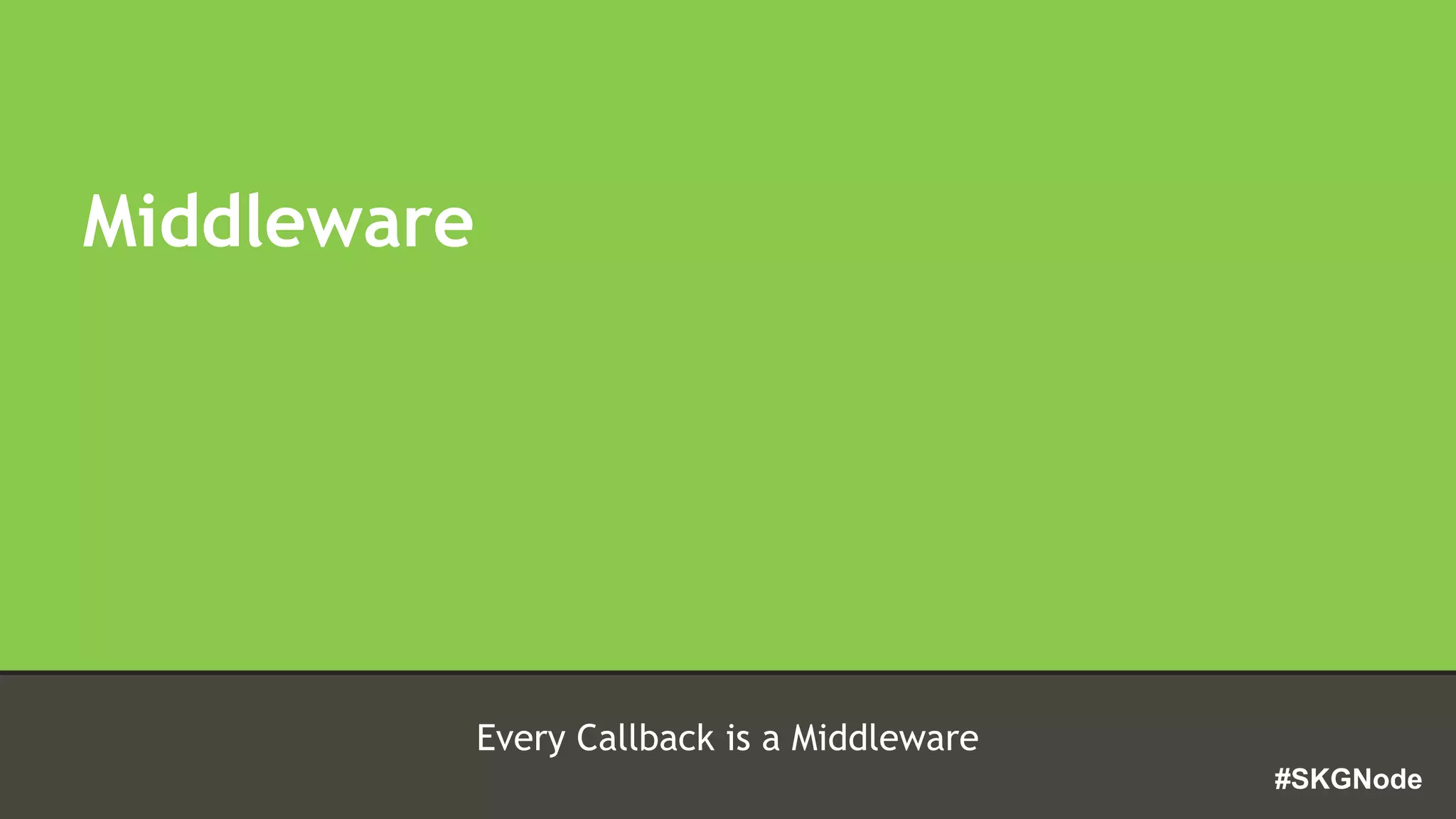 #SKGNode
Every Callback is a Middleware
Middleware
 