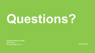 Questions?
Thanasis Polychronakis
@thanpolas
thanpolas@gmail.com #SKGNode
 