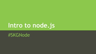 Intro to node.js 
#SKGNode 
 
