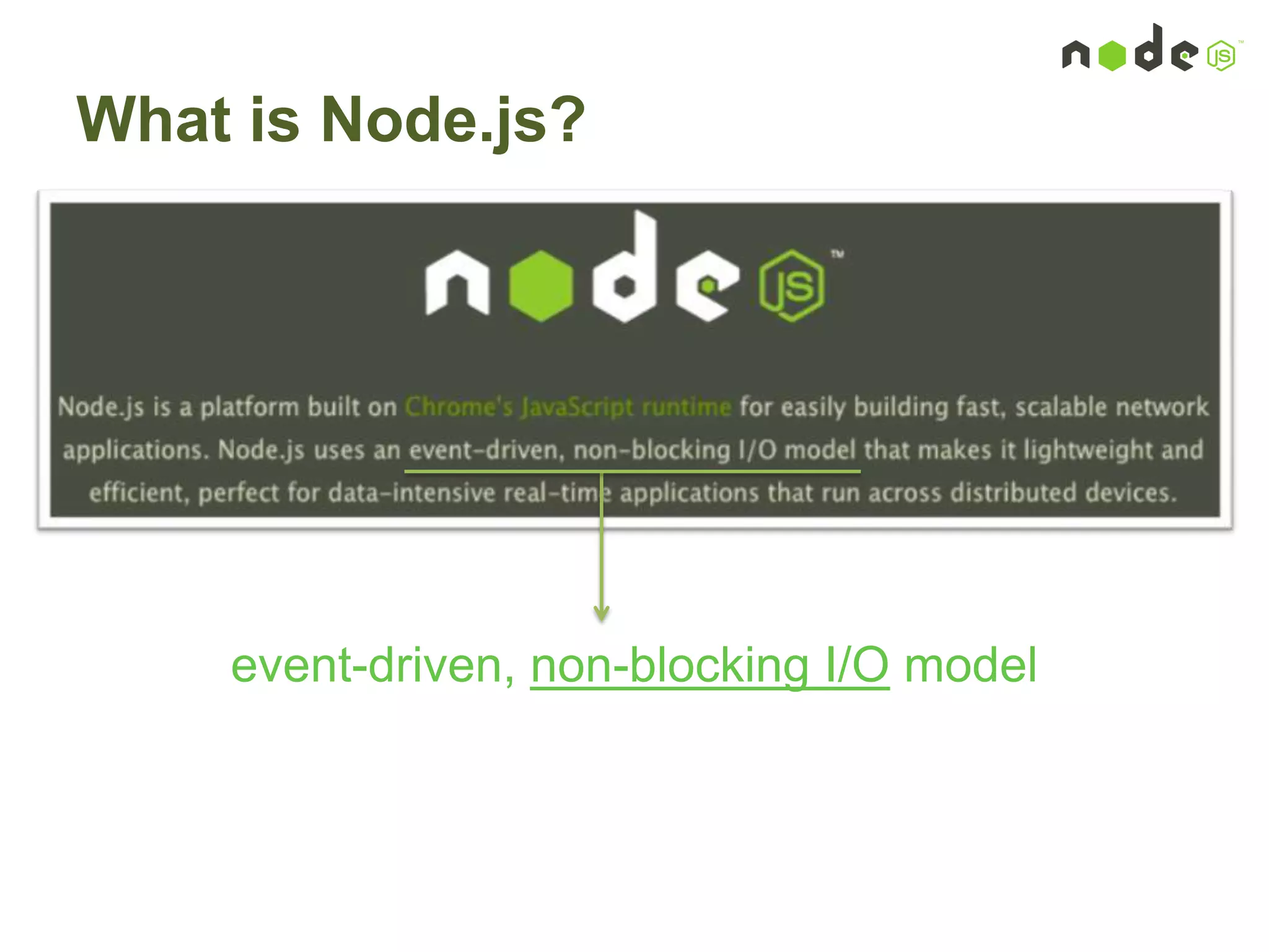 What is Node.js?
event-driven, non-blocking I/O model
 
