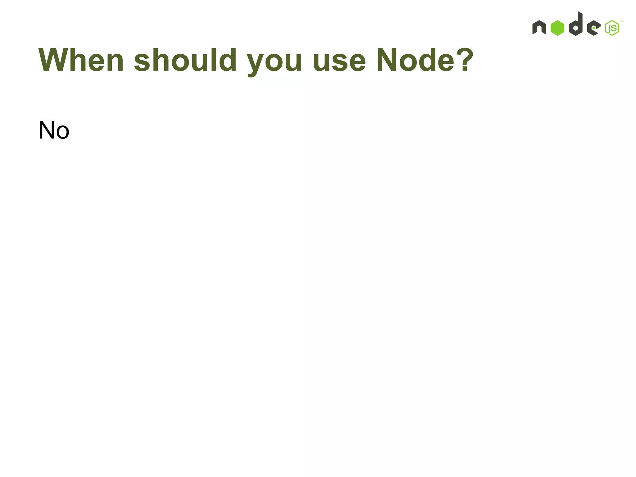 When should you use Node?
No
 