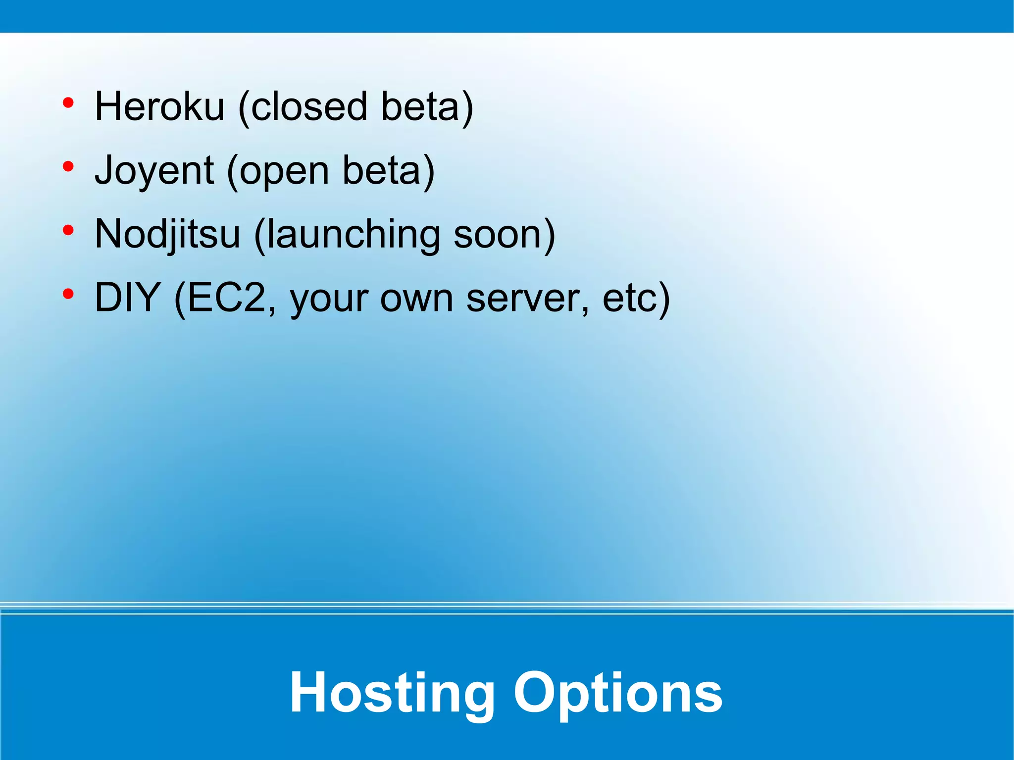 Hosting Options

Heroku (closed beta)

Joyent (open beta)

Nodjitsu (launching soon)

DIY (EC2, your own server, etc)
 