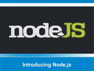 Introducing Node.js
 