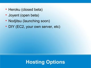 Hosting Options

Heroku (closed beta)

Joyent (open beta)

Nodjitsu (launching soon)

DIY (EC2, your own server, etc)
 