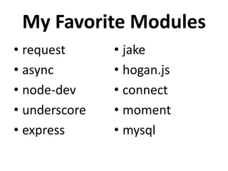My Favorite Modules
• request      • jake
• async        • hogan.js
• node-dev     • connect
• underscore   • moment
• express      • mysql
 