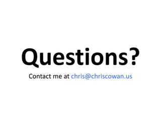 Questions?
Contact me at chris@chriscowan.us
 