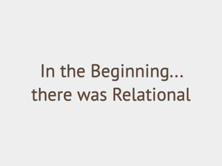 In the Beginning...
there was Relational

 