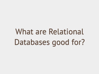 What are Relational
Databases good for?

 