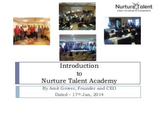 Introduction
to
Nurture Talent Academy
By Amit Grover, Founder and CEO
Dated – 17th Jan, 2014

 