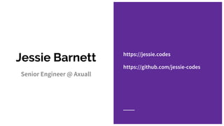 Jessie Barnett
Senior Engineer @ Axuall
https://jessie.codes
https://github.com/jessie-codes
 