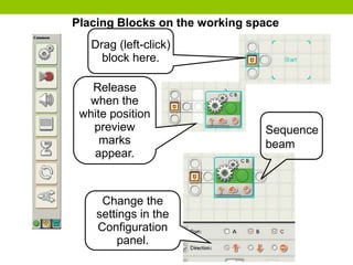 Drag (left-click)
block here.
Change the
settings in the
Configuration
panel.
Release
when the
white position
preview
marks
appear.
Placing Blocks on the working space
Sequence
beam
 