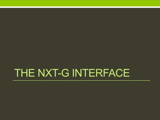THE NXT-G INTERFACE
 