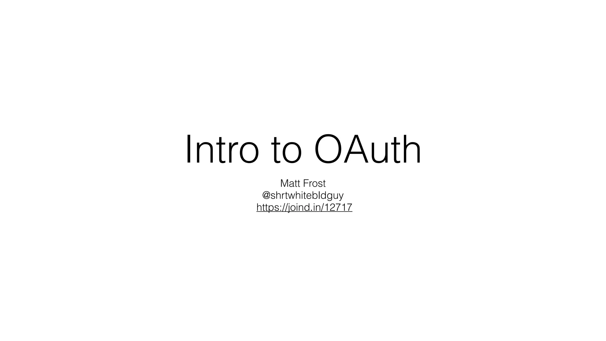 Intro to OAuth Matt Frost @shrtwhitebldguy https://joind.in/12717 