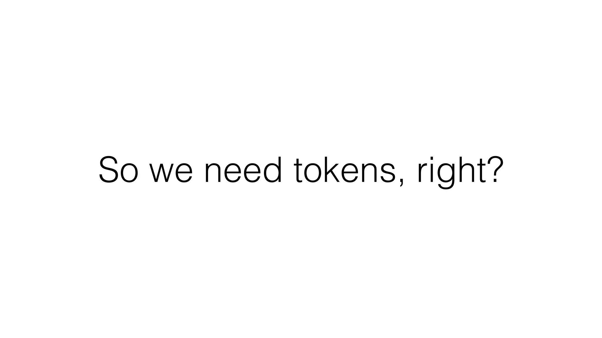 So we need tokens, right? 