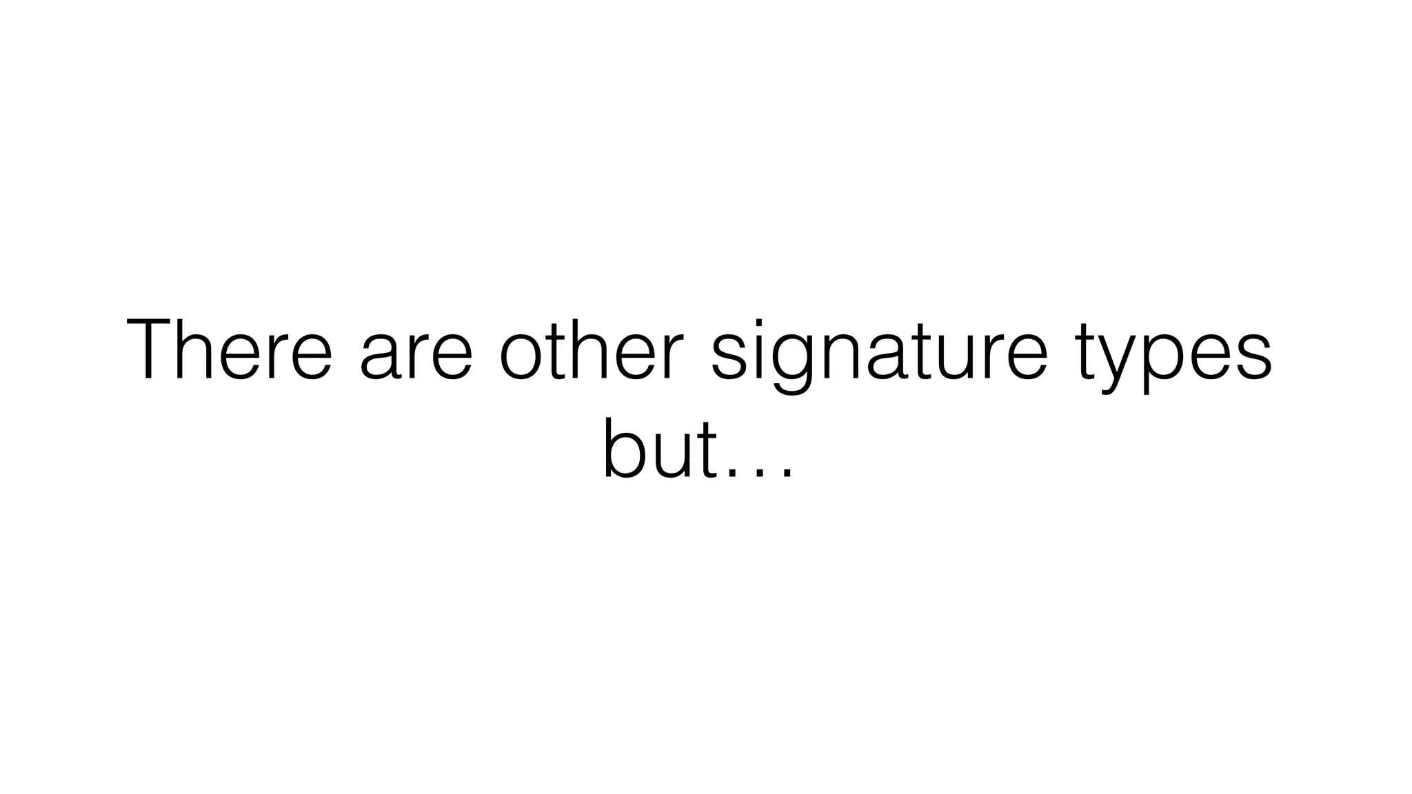 There are other signature types but… 