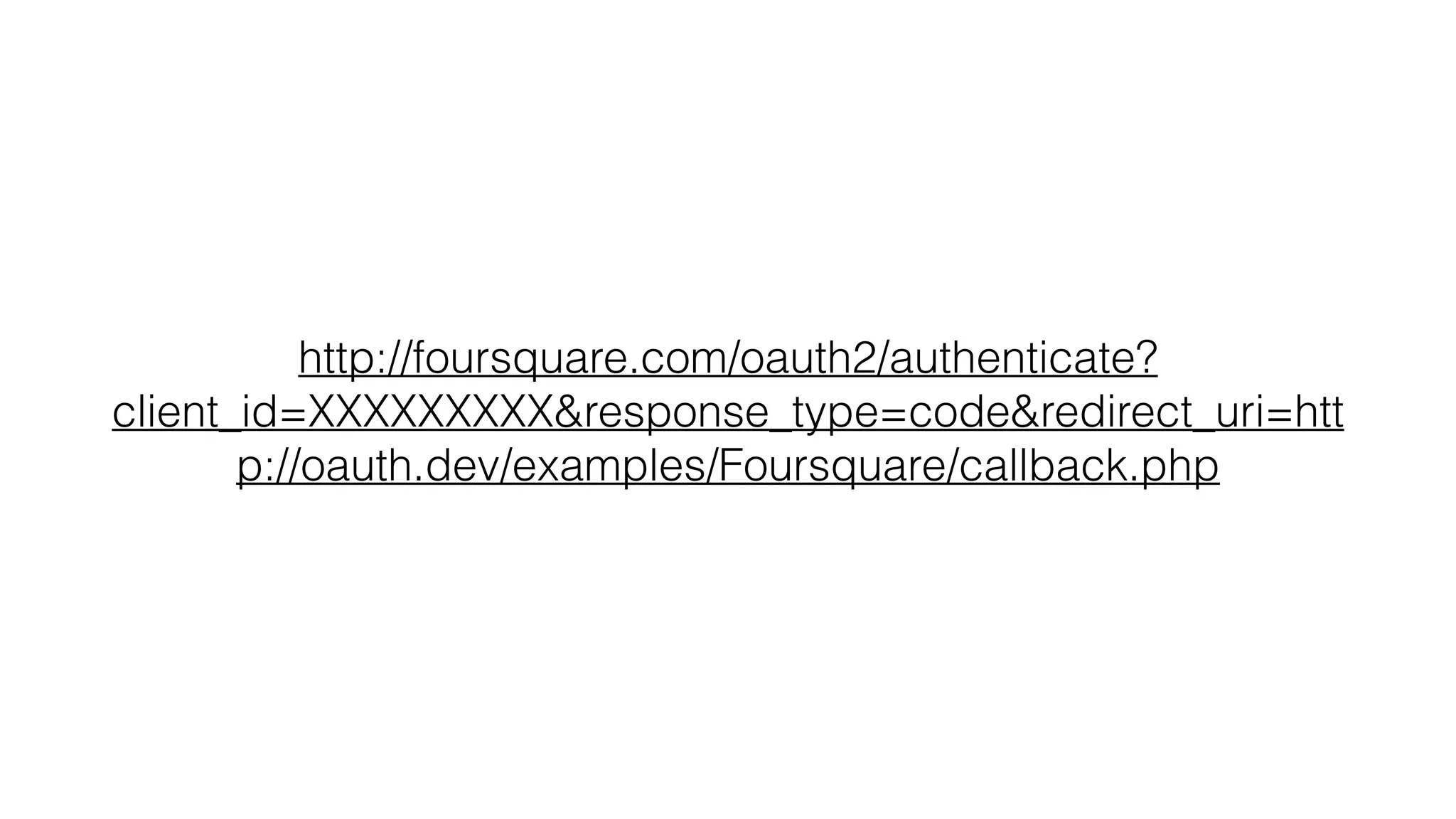 http://foursquare.com/oauth2/authenticate? client_id=XXXXXXXXX&response_type=code&redirect_uri=htt p://oauth.dev/examples/Foursquare/callback.php 