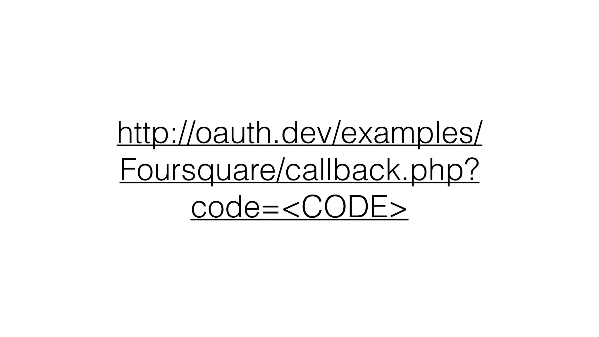 http://oauth.dev/examples/ Foursquare/callback.php? code=<CODE> 