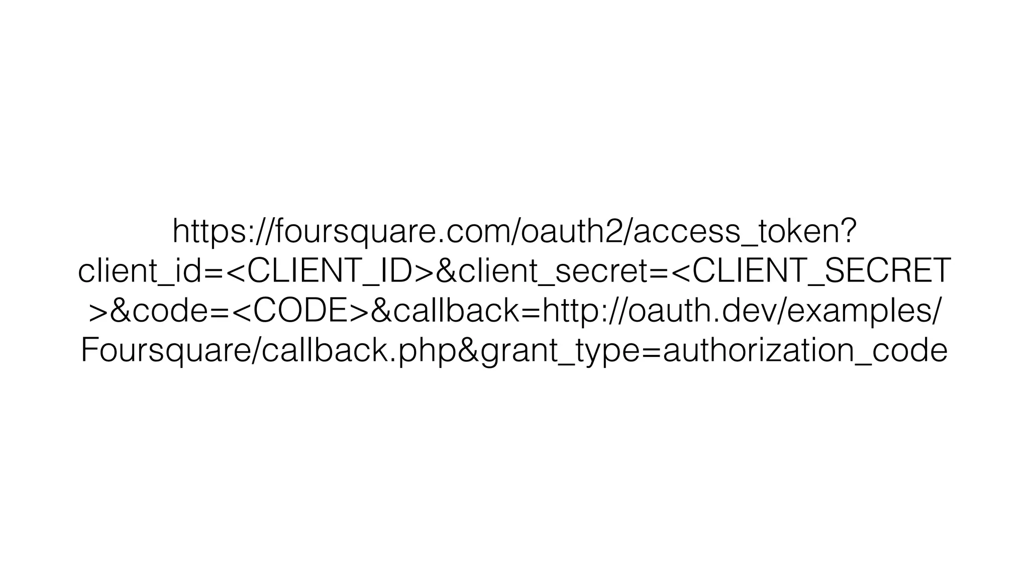 https://foursquare.com/oauth2/access_token? client_id=<CLIENT_ID>&client_secret=<CLIENT_SECRET >&code=<CODE>&callback=http://oauth.dev/examples/ Foursquare/callback.php&grant_type=authorization_code 