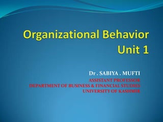 Dr . SABIYA . MUFTI
                      ASSISTANT PROFESSOR
DEPARTMENT OF BUSINESS & FINANCIAL STUDIES
                   UNIVERSITY OF KASHMIR
 