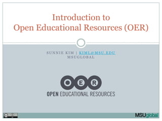 Sunnie Kim | kiml@msu.eduMSUglobal Introduction toOpen Educational Resources (OER) 