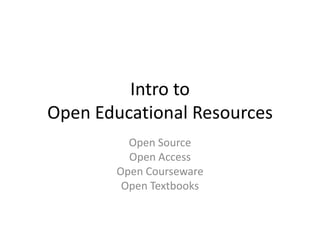 Intro to
Open Educational Resources
         Open Source
         Open Access
       Open Courseware
        Open Textbooks
 