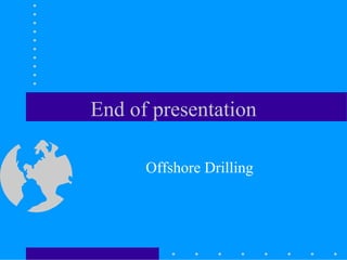 End of presentation
Offshore Drilling
 