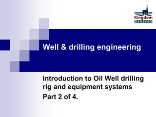 Well & drilling engineering
Introduction to Oil Well drilling
rig and equipment systems
Part 2 of 4.
 