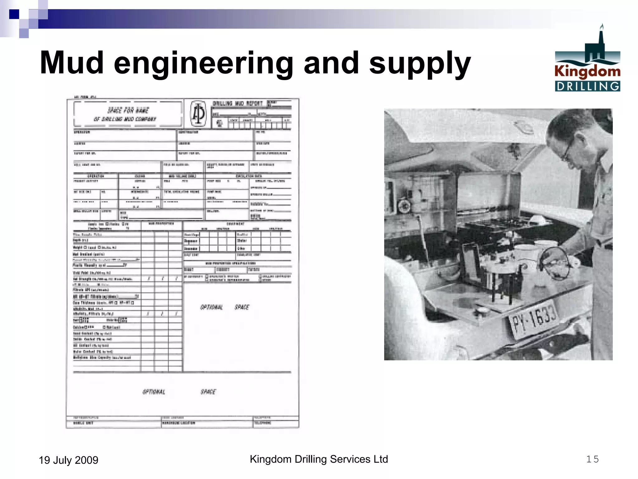 Kingdom Drilling Services Ltd 1519 July 2009
Mud engineering and supply
 