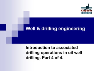 Well & drilling engineering
Introduction to associated
drilling operations in oil well
drilling. Part 4 of 4.
 