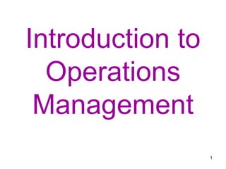 Introduction to
  Operations
 Management
                  1
 
