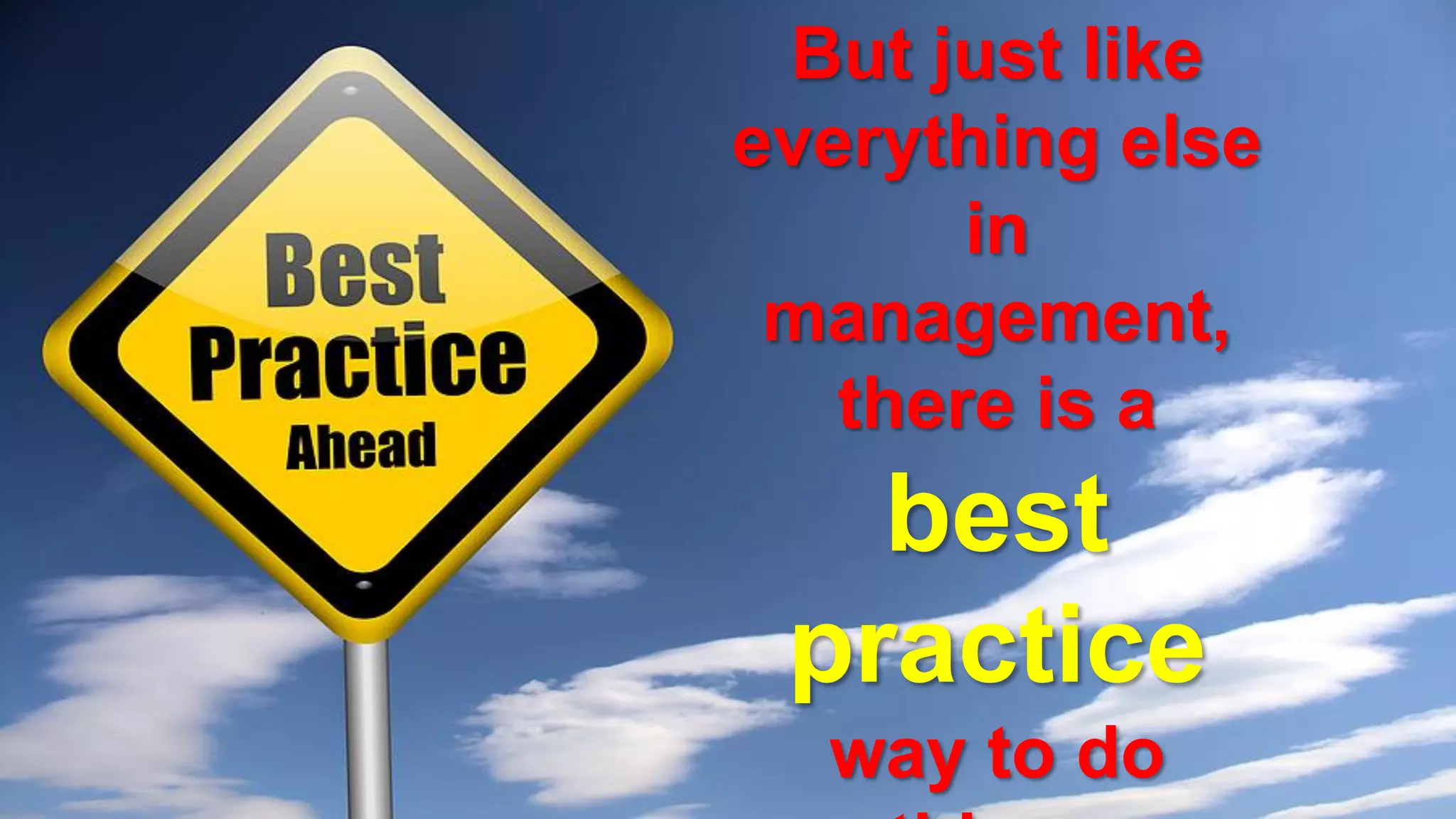 But just like
everything else
in
management,
there is a
best
practice
way to do
 