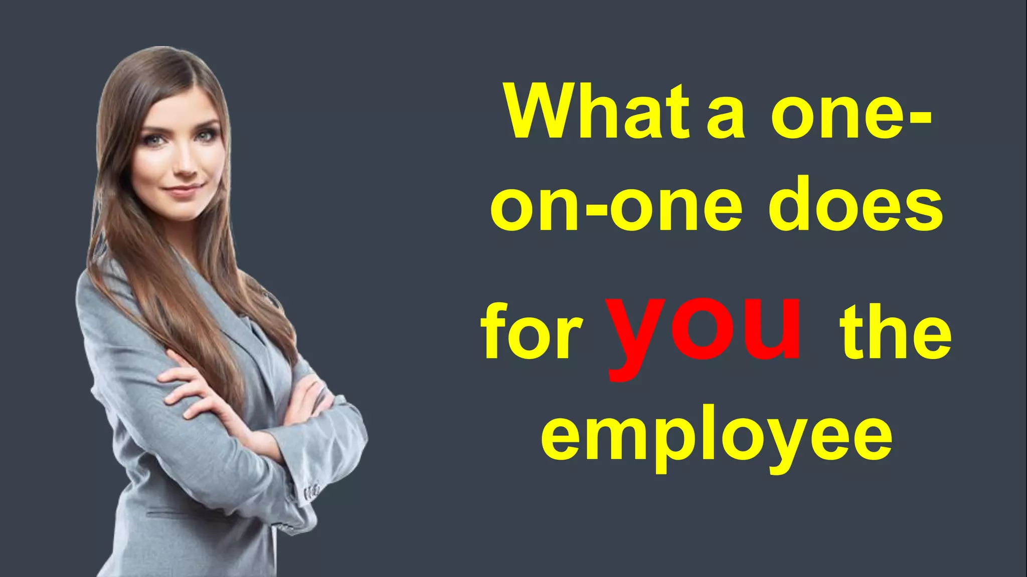 What a one-
on-one does
for you the
employee
 