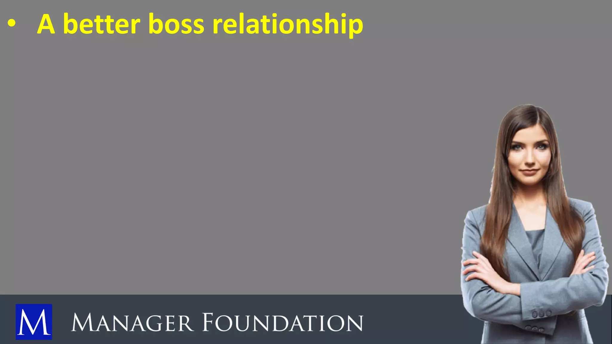• A better boss relationship
 