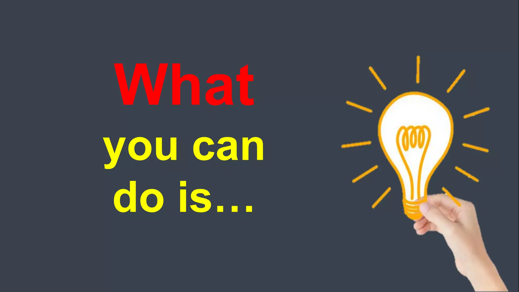 What
you can
do is…
 