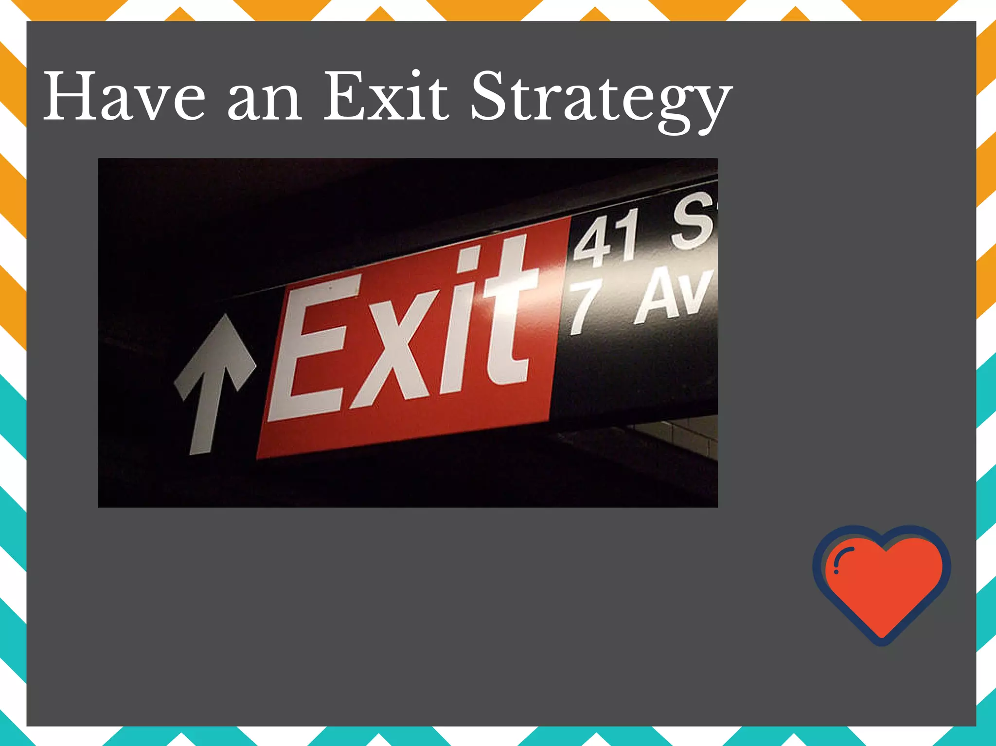Have an Exit Strategy
 