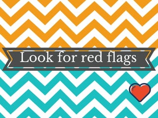 Look for red flags
 