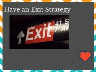 Have an Exit Strategy
 