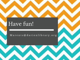 Have fun!
M a r e n t s @ d a r i e n l i b r a r y . o r g
 