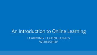 An Introduction to Online Learning
LEARNING TECHNOLOGIES
WORKSHOP
 