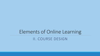 Elements of Online Learning
II. COURSE DESIGN
 
