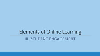 Elements of Online Learning
III. STUDENT ENGAGEMENT
 
