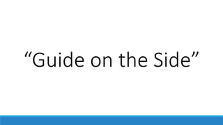 “Guide on the Side”
 